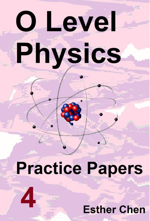 Cover of the book O level Physics Practice Papers 4 by Esther Chen, Esther Chen