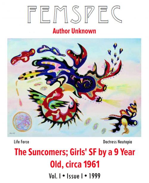 Cover of the book The Suncomers; Girls' SF by a 9 Year Old, circa 1961 Chapter 1, Femspec Issue 1.1 by Femspec Journal, Femspec Journal
