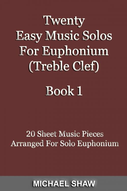 Cover of the book Twenty Easy Music Solos For Euphonium (Treble Clef) Book 1 by Michael Shaw, Michael Shaw