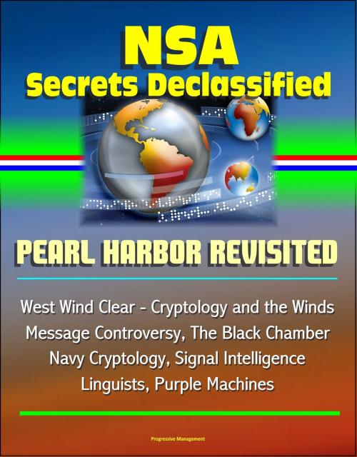 Cover of the book NSA Secrets Declassified: Pearl Harbor Revisited, West Wind Clear - Cryptology and the Winds Message Controversy, The Black Chamber, Navy Cryptology, Signal Intelligence, Linguists, Purple Machines by Progressive Management, Progressive Management