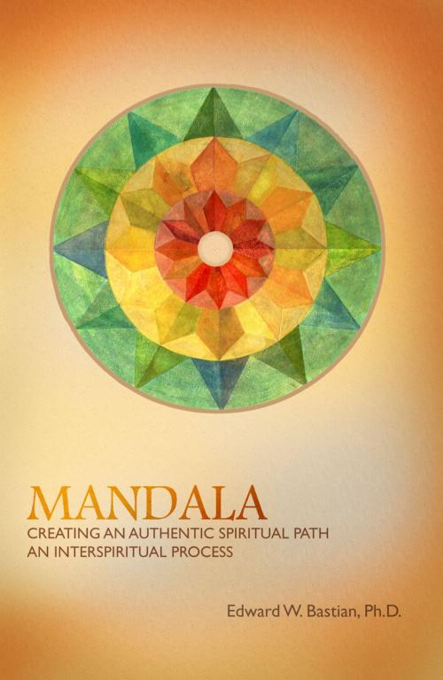 Cover of the book Mandala: Creating an Authentic Spiritual Path: An InterSpiritual Process by Edward W. Bastian, Albion-Andalus Books