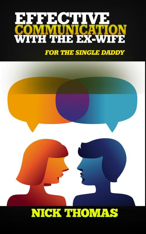 Cover of the book Effective Communication With The Ex-Wife For The Single Daddy by Nick Thomas, Nick Thomas
