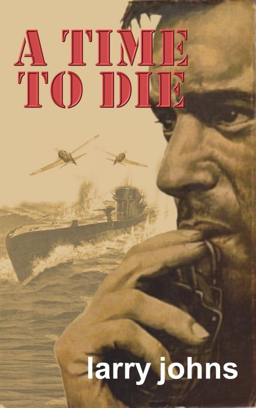 Cover of the book A Time to Die by Larry Johns, Larry Johns