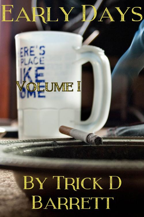Cover of the book Early Days, Volume I by Trick D Barrett, Trick D Barrett
