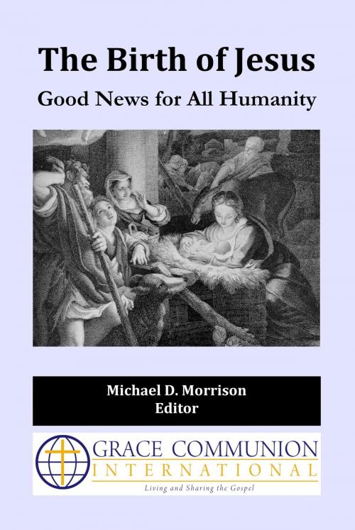 Cover of the book The Birth of Jesus: Good News for All Humanity by Michael D. Morrison, Grace Communion International