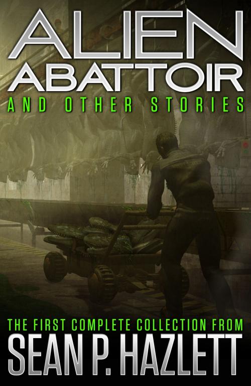 Cover of the book Alien Abattoir: And Other Stories by Sean P. Hazlett, Sean P. Hazlett