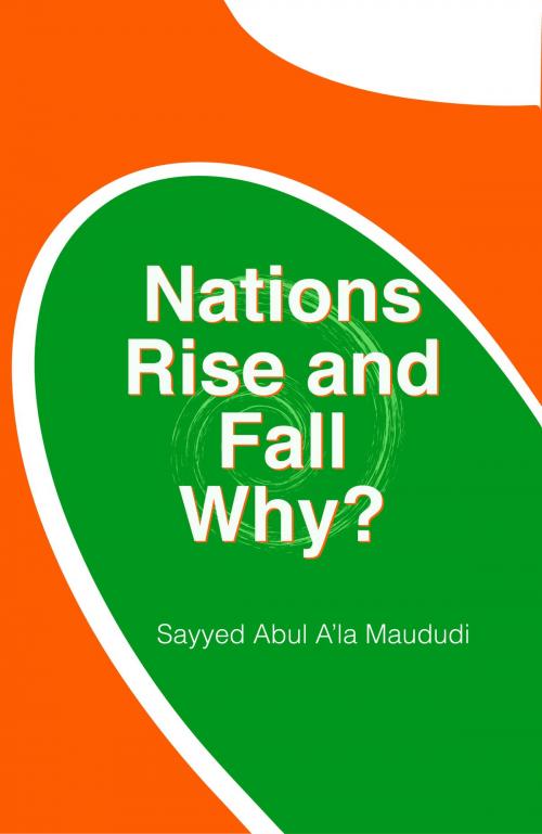Cover of the book Nations Rise and Fall Why? by Sayyed Abul A‘la Maududi, Sayyed Abul A‘la Maududi