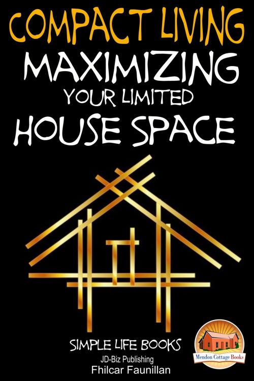 Cover of the book Compact Living: Maximizing Your Limited House Space by Fhilcar Faunillan, Mendon Cottage Books