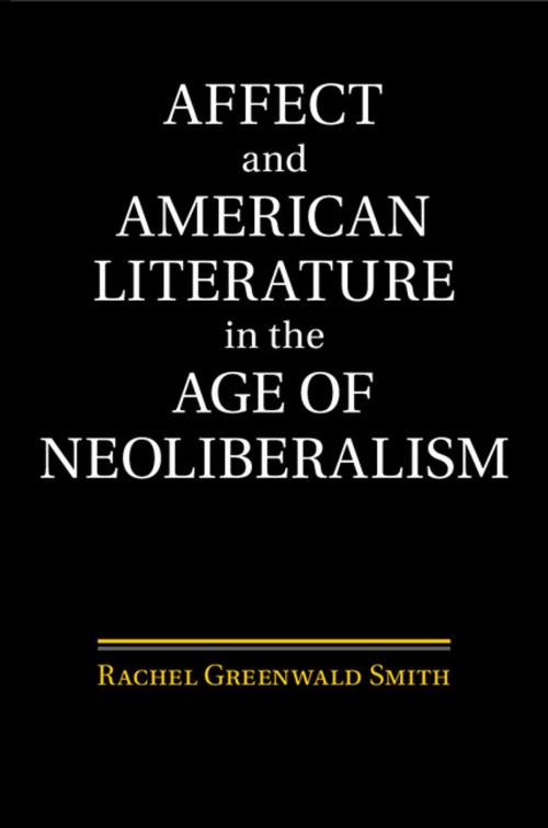 Cover of the book Affect and American Literature in the Age of Neoliberalism by Rachel Greenwald Smith, Cambridge University Press