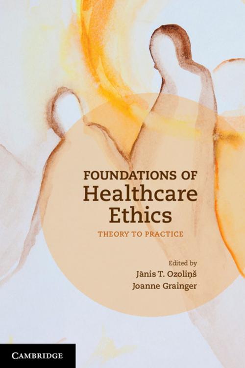 Cover of the book Foundations of Healthcare Ethics by Joanne Grainger, Jãnis T. Ozoliņš, Cambridge University Press