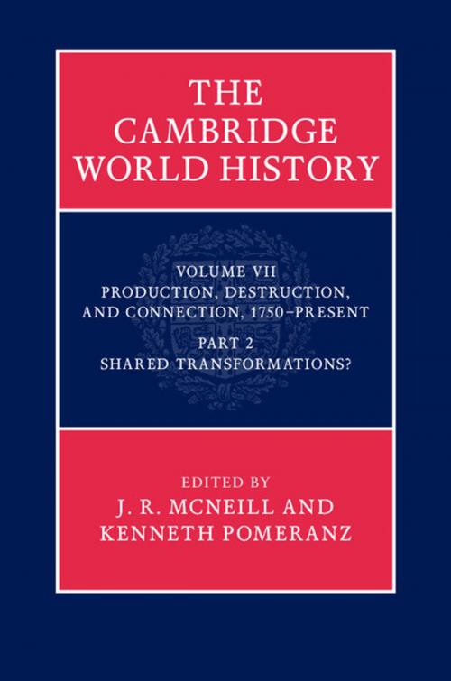 Cover of the book The Cambridge World History: Volume 7, Production, Destruction and Connection 1750–Present, Part 2, Shared Transformations? by , Cambridge University Press