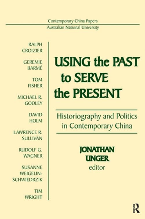 Cover of the book Using the Past to Serve the Present: Historiography and Politics in Contemporary China by Jonathan Unger, Taylor and Francis