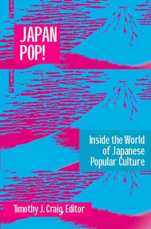 Cover of the book Japan Pop: Inside the World of Japanese Popular Culture by Timothy J. Craig, Taylor and Francis