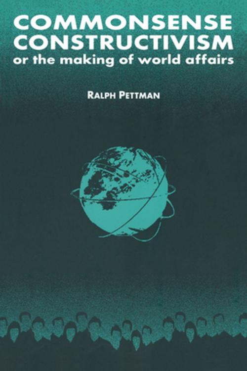 Cover of the book Commonsense Constructivism, or the Making of World Affairs by Ralph Pettman, Taylor and Francis