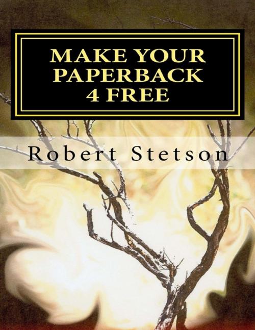 Cover of the book Make Your Paperback 4 Free by Robert Stetson, Lulu.com