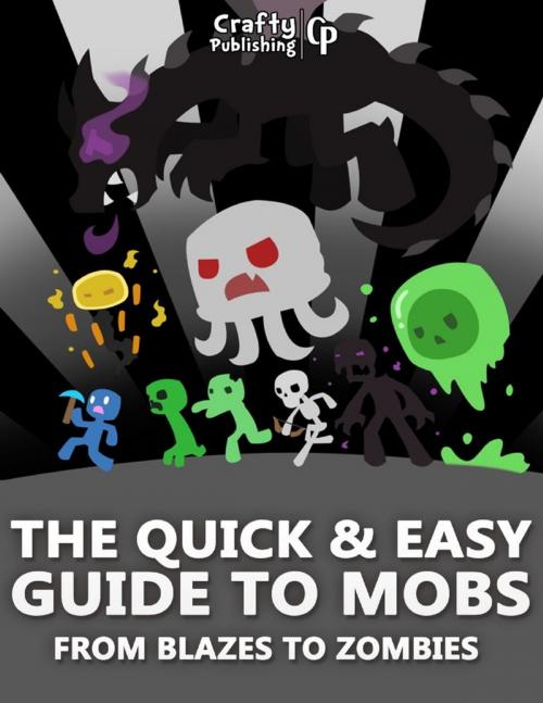 Cover of the book The Quick & Easy Guide to Mobs - From Blazes to Zombies: (An Unofficial Minecraft Book) by Crafty Publishing, Lulu.com