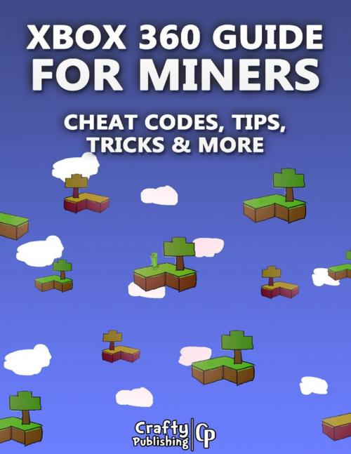 Cover of the book Xbox 360 Cheats for Miners - Cheat Codes, Tips, Tricks & More: (An Unofficial Minecraft Book) by Crafty Publishing, Lulu.com