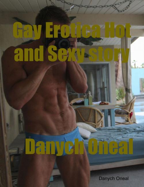 Cover of the book Gay Erotica Hot and Sexy Story by Danych Oneal, Lulu.com