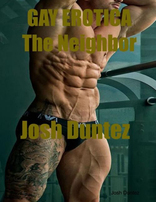 Cover of the book Gay Erotica the Neighbor by Josh Duntez, Lulu.com