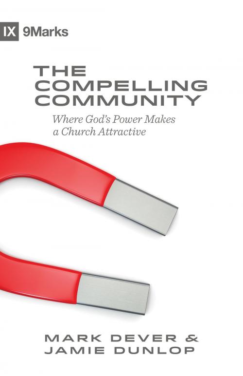 Cover of the book The Compelling Community by Mark Dever, Jamie Dunlop, Crossway