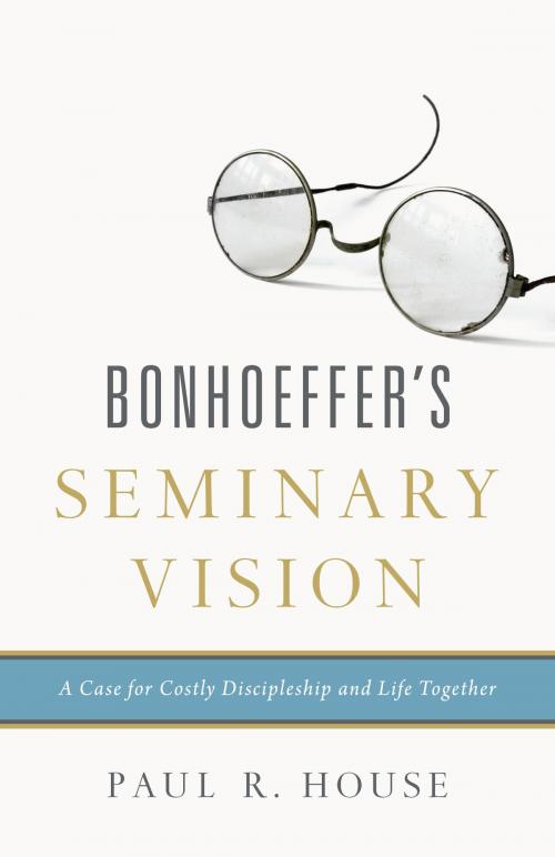 Cover of the book Bonhoeffer's Seminary Vision by Paul R. House, Crossway