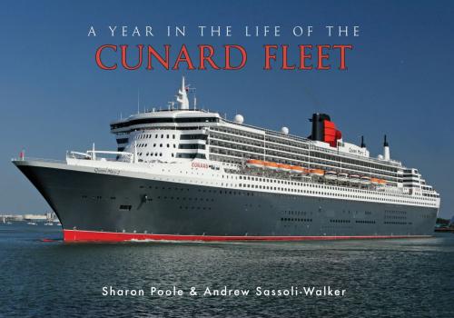 Cover of the book A Year in the Life of the Cunard Fleet by Sharon Poole, Andrew Sassoli-Walker, Amberley Publishing