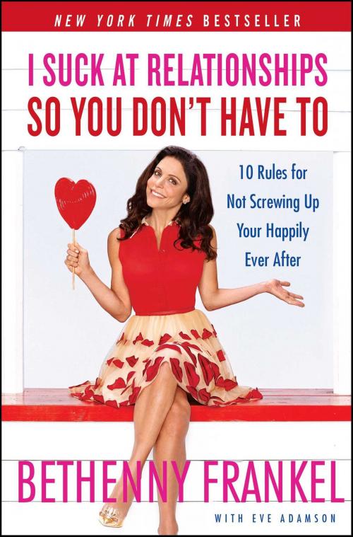 Cover of the book I Suck at Relationships So You Don't Have To by Bethenny Frankel, Atria Books