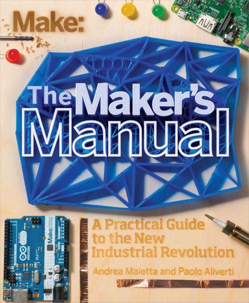 Cover of the book The Maker's Manual by Paolo Aliverti, Andrea Maietta, Patrick Di Justo, Maker Media, Inc