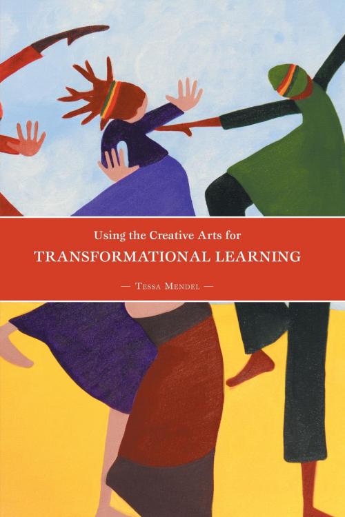 Cover of the book Using the Creative Arts for Transformational Learning by Tessa Mendel, FriesenPress
