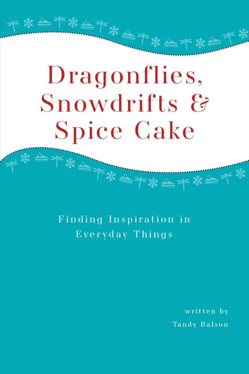 Cover of the book Dragonflies, Snowdrifts and Spice Cake by Tandy Balson, FriesenPress