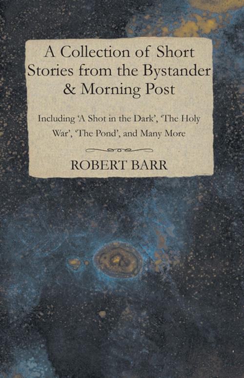 Cover of the book A Collection of Short Stories from the Bystander & Morning Post - Including 'A Shot in the Dark', 'The Holy War', 'The Pond', and Many More by Hector Hugh Munro, Read Books Ltd.