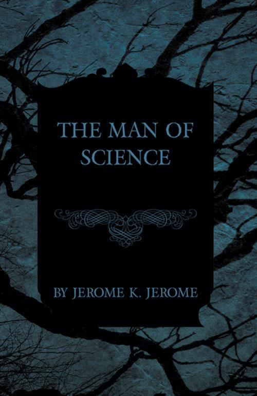 Cover of the book The Man of Science by Jerome K. Jerome, Read Books Ltd.