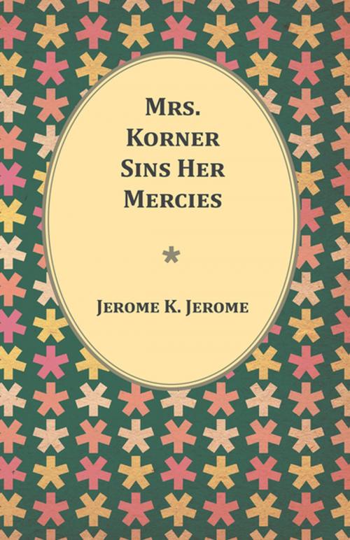 Cover of the book Mrs. Korner Sins Her Mercies by Jerome K. Jerome, Read Books Ltd.