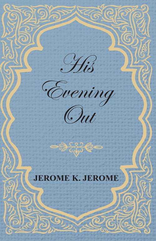 Cover of the book His Evening Out by Jerome K. Jerome, Read Books Ltd.