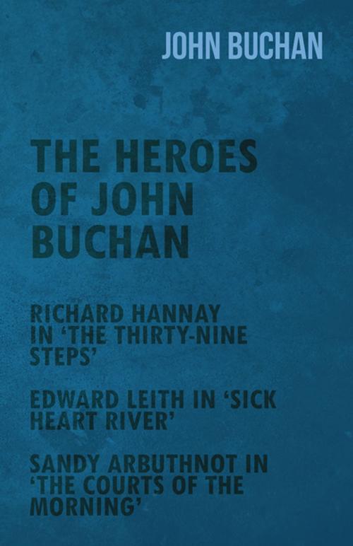 Cover of the book The Heroes of John Buchan - Richard Hannay in 'The Thirty-Nine Steps' - Edward Leith in 'Sick Heart River' - Sandy Arbuthnot in 'The Courts of the Morning' by John Buchan, Read Books Ltd.
