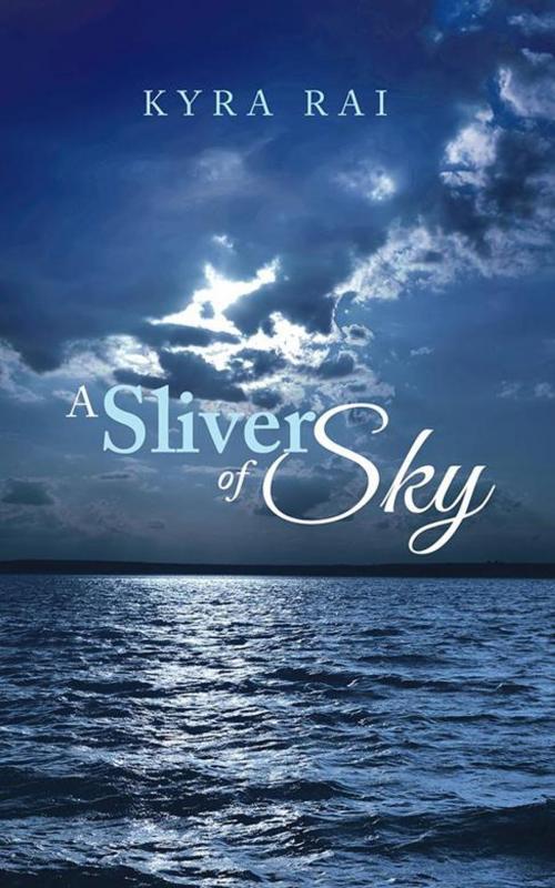 Cover of the book A Sliver of Sky by Kyra Rai, Partridge Publishing India