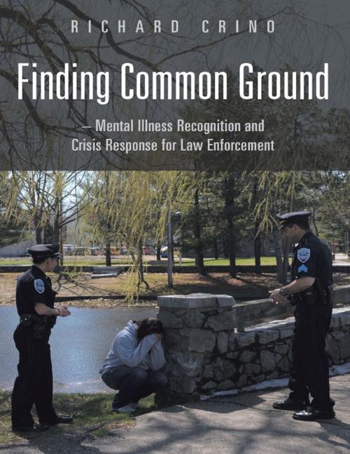 Cover of the book Finding Common Ground: Mental Illness Recognition and Crisis Response for Law Enforcement by Richard Crino, Lulu Publishing Services
