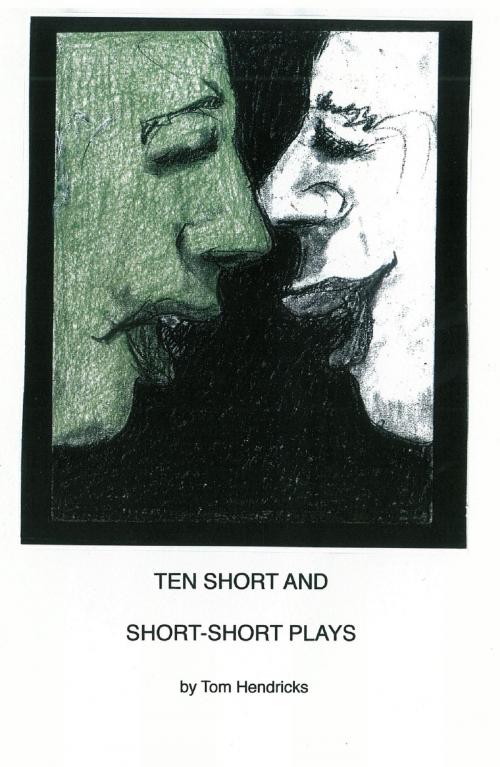 Cover of the book Ten Short and Short-Short Plays by Tom Hendricks, BookBaby