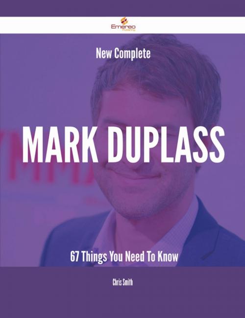 Cover of the book New- Complete Mark Duplass - 67 Things You Need To Know by Chris Smith, Emereo Publishing