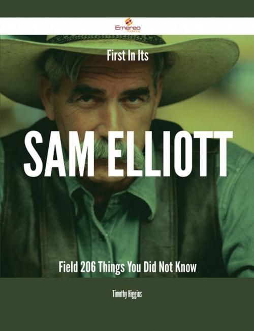 Cover of the book First In Its Sam Elliott Field - 206 Things You Did Not Know by Timothy Higgins, Emereo Publishing