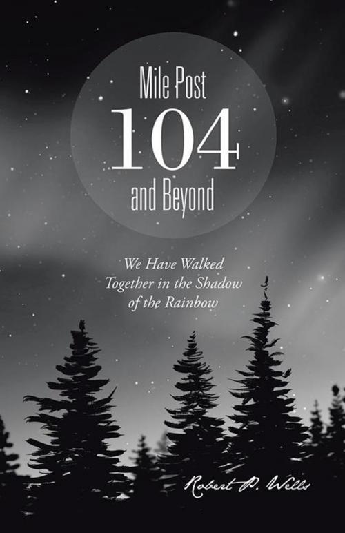 Cover of the book Mile Post 104 and Beyond by Robert P. Wells, Trafford Publishing