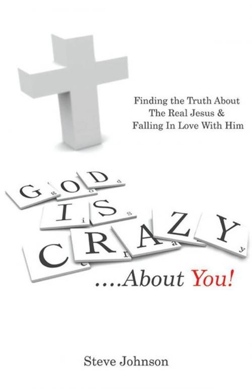 Cover of the book God Is Crazy ….About You! by Steve Johnson, WestBow Press