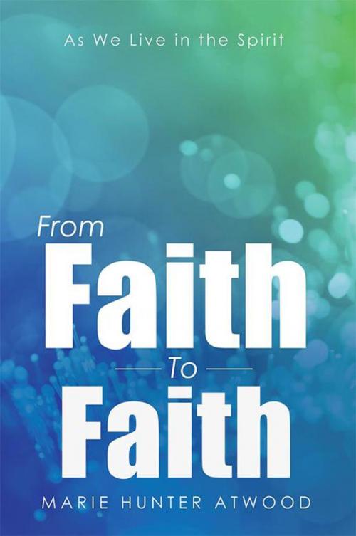 Cover of the book From Faith to Faith by Marie Hunter Atwood, WestBow Press