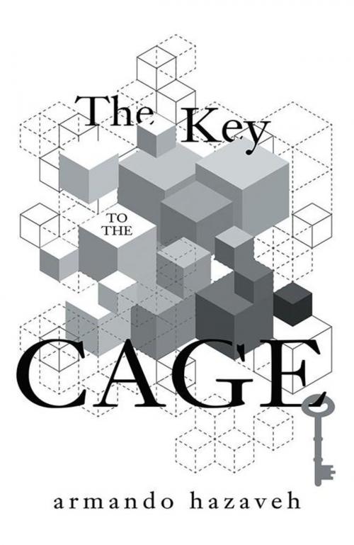 Cover of the book The Key to the Cage by armando hazaveh, iUniverse