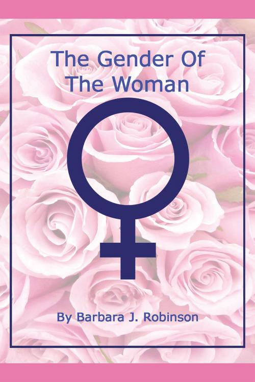 Cover of the book The Gender of the Woman by BARBARA J. ROBINSON, iUniverse