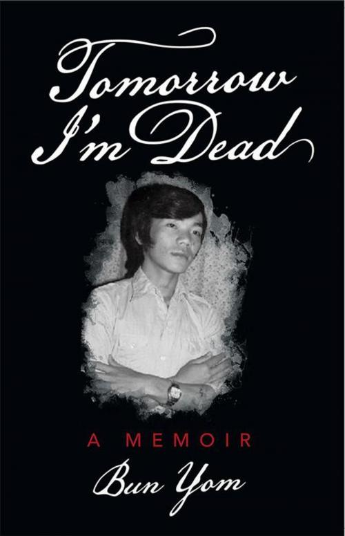 Cover of the book Tomorrow I'm Dead by Bun Yom, iUniverse