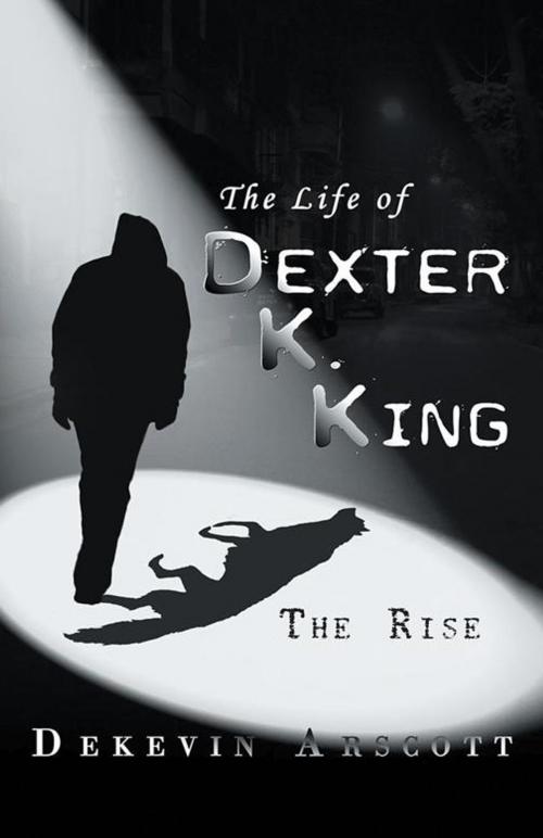 Cover of the book The Life of Dexter K. King by Dekevin Arscott, iUniverse