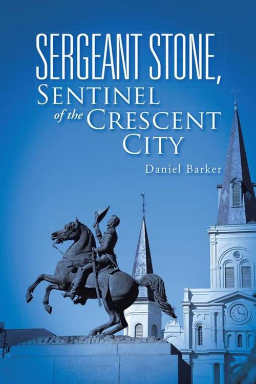 Cover of the book Sergeant Stone, Sentinel of the Crescent City by Daniel Barker, iUniverse