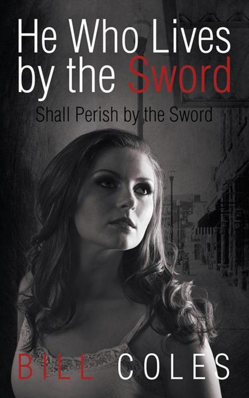 Cover of the book He Who Lives by the Sword Shall Perish by the Sword by Bill Coles, AuthorHouse