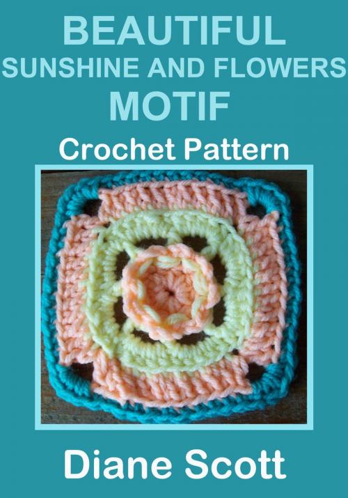 Cover of the book Beautiful Sunshine And Flowers Motif: Crochet Pattern by Diane Scott, Diane Scott